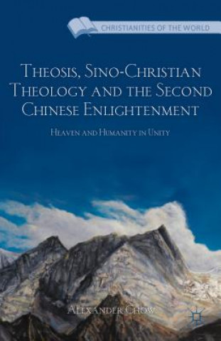 Kniha Theosis, Sino-Christian Theology and the Second Chinese Enlightenment Alexander Chow