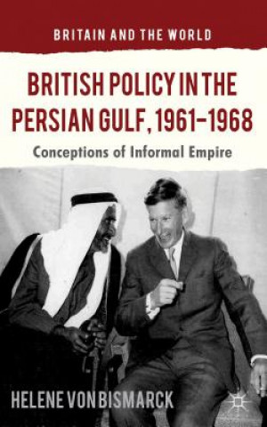 Knjiga British Policy in the Persian Gulf, 1961-1968 Helene Von Bismarck