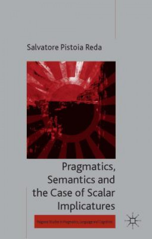 Book Pragmatics, Semantics and the Case of Scalar Implicatures Salvatore Pistoia Reda