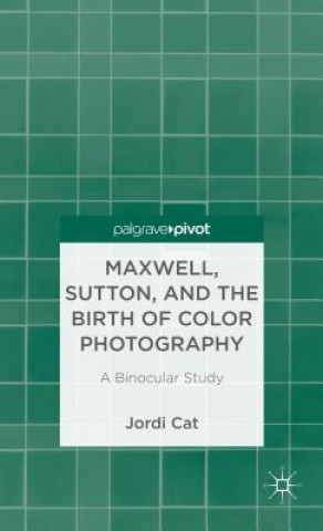 Kniha Maxwell, Sutton, and the Birth of Color Photography Jordi Cat