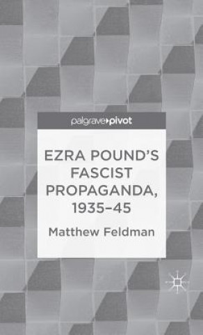 Könyv Ezra Pound's Fascist Propaganda, 1935-45 Matthew Feldman