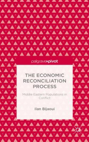 Книга Economic Reconciliation Process: Middle Eastern Populations in Conflict Ilan Bijaoui