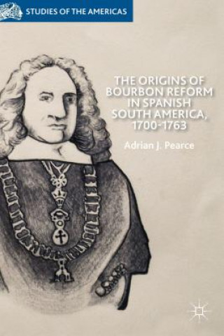 Книга Origins of Bourbon Reform in Spanish South America, 1700-1763 Adrian J. Pearce