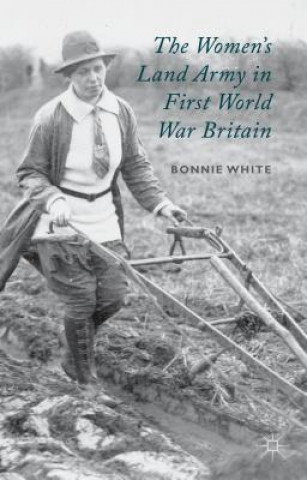 Könyv Women's Land Army in First World War Britain Bonnie White