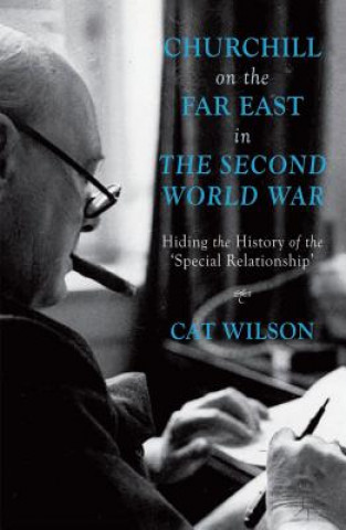 Carte Churchill on the Far East in the Second World War Cat Wilson