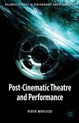 Kniha Post-Cinematic Theatre and Performance Piotr Woycicki
