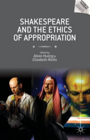 Könyv Shakespeare and the Ethics of Appropriation Professor Alexander C. Y. Huang