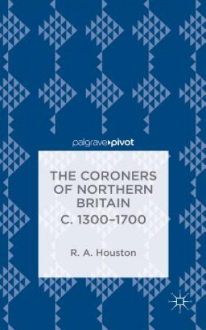 Книга Coroners of Northern Britain c. 1300-1700 Rab Houston