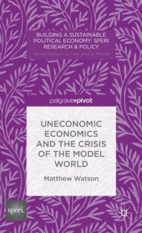 Книга Uneconomic Economics and the Crisis of the Model World Matthew Watson