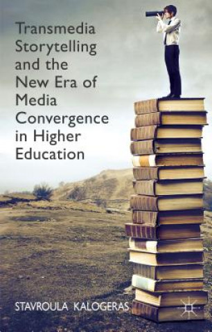 Kniha Transmedia Storytelling and the New Era of Media Convergence in Higher Education Stavroula Kalogeras