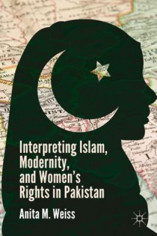 Carte Interpreting Islam, Modernity, and Women's Rights in Pakistan Anita M. Weiss