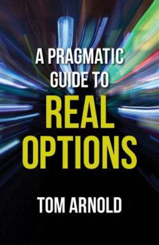 Kniha Pragmatic Guide to Real Options Tom Arnold