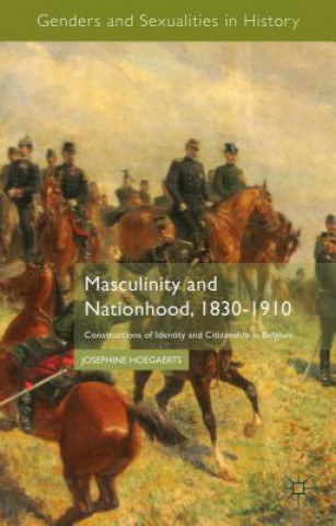 Książka Masculinity and Nationhood, 1830-1910 Josephine Hoegaerts