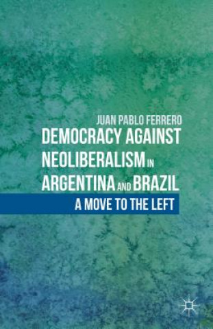 Kniha Democracy against Neoliberalism in Argentina and Brazil Juan Pablo Ferrero