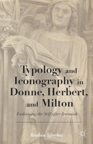 Book Typology and Iconography in Donne, Herbert, and Milton Reuben Sanchez