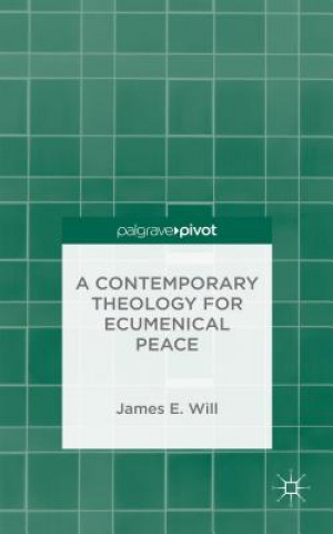 Könyv Contemporary Theology for Ecumenical Peace James E. Will