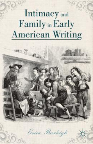 Knjiga Intimacy and Family in Early American Writing Erica Burleigh