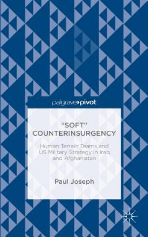 Kniha "Soft" Counterinsurgency: Human Terrain Teams and US Military Strategy in Iraq and Afghanistan Paul Joseph