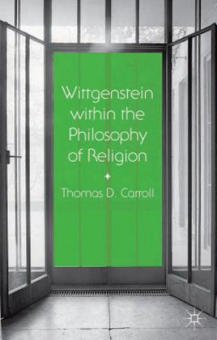 Könyv Wittgenstein within the Philosophy of Religion Thomas D. Carroll