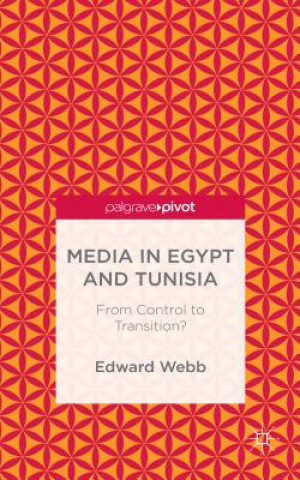 Könyv Media in Egypt and Tunisia: From Control to Transition? Edward Webb