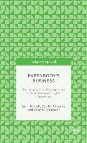 Kniha Everybody's Business: Reclaiming True Management Skills in Business Higher Education Ian I. Mitroff