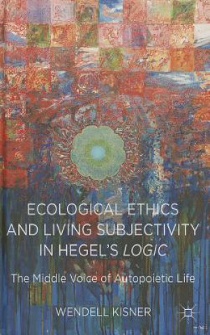 Książka Ecological Ethics and Living Subjectivity in Hegel's Logic Wendell Kisner