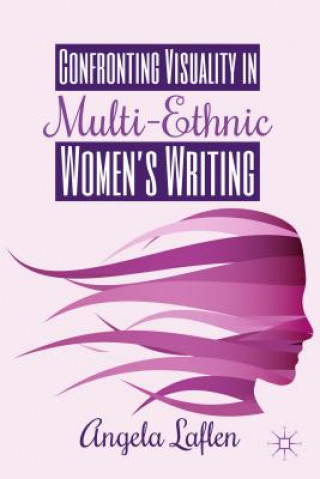 Книга Confronting Visuality in Multi-Ethnic Women's Writing Angela Laflen