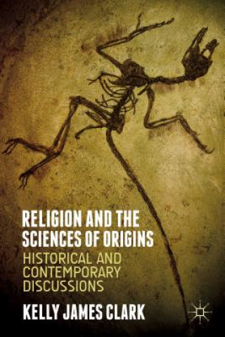 Kniha Religion and the Sciences of Origins Kelly James Clark