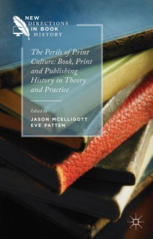 Knjiga Perils of Print Culture: Book, Print and Publishing History in Theory and Practice Jason McElligott