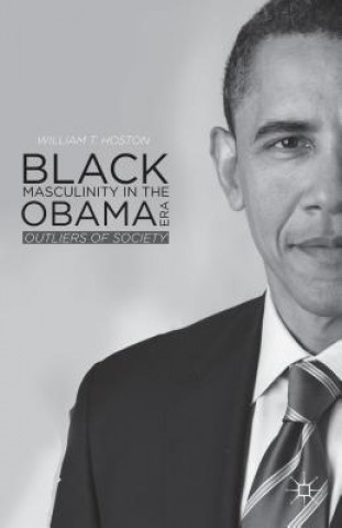 Kniha Black Masculinity in the Obama Era William T. Hoston