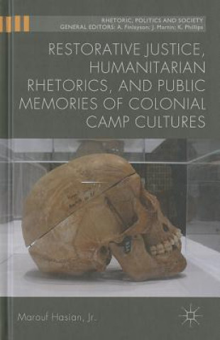 Könyv Restorative Justice, Humanitarian Rhetorics, and Public Memories of Colonial Camp Cultures Marouf A. Hasian