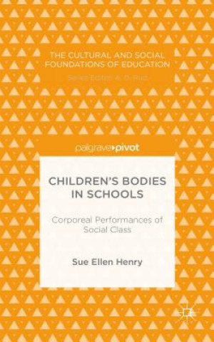 Knjiga Children's Bodies in Schools: Corporeal Performances of Social Class Sue Ellen Henry