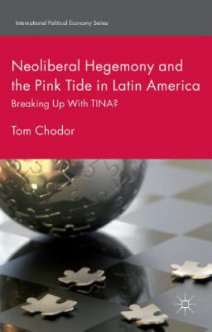 Kniha Neoliberal Hegemony and the Pink Tide in Latin America Tom Chodor