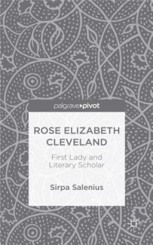 Kniha Rose Elizabeth Cleveland: First Lady and Literary Scholar Sirpa Salenius