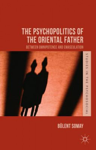 Könyv Psychopolitics of the Oriental Father Bulent Somay