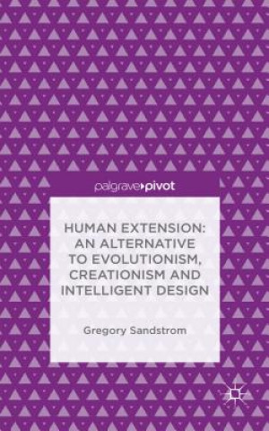 Kniha Human Extension: An Alternative to Evolutionism, Creationism and Intelligent Design Gregory Sandstrom