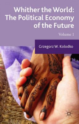 Kniha Whither the World: The Political Economy of the Future Grzegorz W. Kolodko