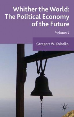 Könyv Whither the World: The Political Economy of the Future Grzegorz W. Kolodko