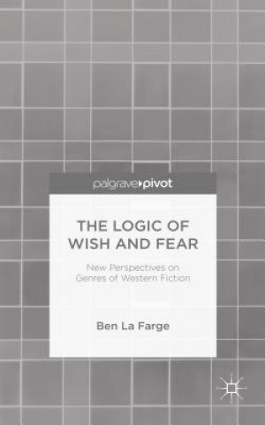 Kniha Logic of Wish and Fear: New Perspectives on Genres of Western Fiction Ben La Farge