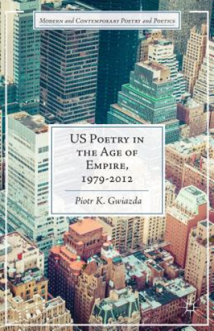 Kniha US Poetry in the Age of Empire, 1979-2012 Piotr K. Gwiazda