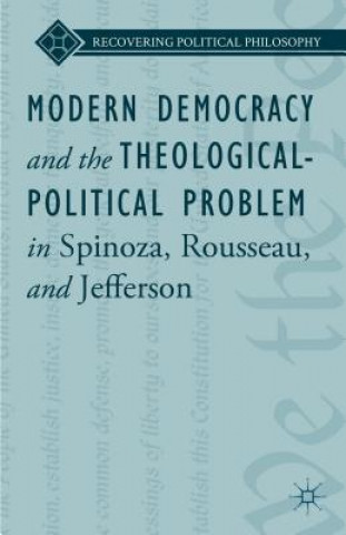 Carte Modern Democracy and the Theological-Political Problem in Spinoza, Rousseau, and Jefferson Lee Ward