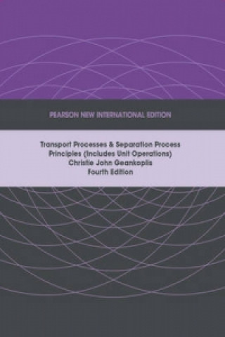 Kniha Transport Processes and Separation Process Principles (Includes Unit Operations), Pearson New International Edition Christie J. Geankoplis