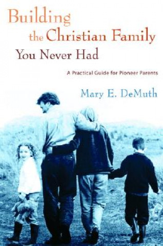 Kniha Building the Christian Family You Never Had Mary E DeMuth