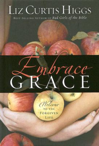 Könyv Embrace Grace Liz Curtis Higgs