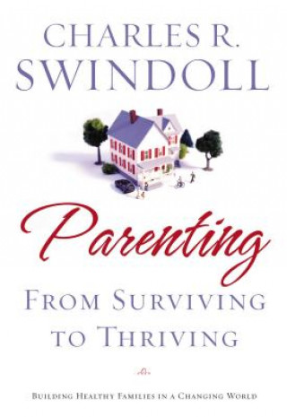 Książka Parenting: From Surviving to Thriving Charles Swindoll