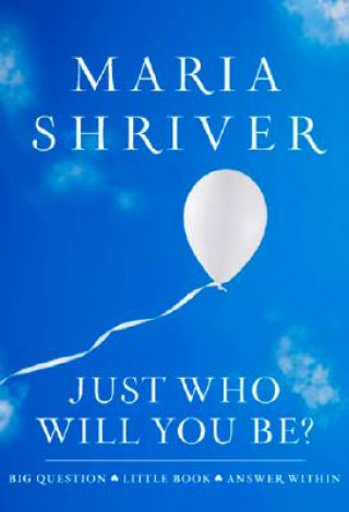 Kniha Just Who Will You Be? Maria Shriver