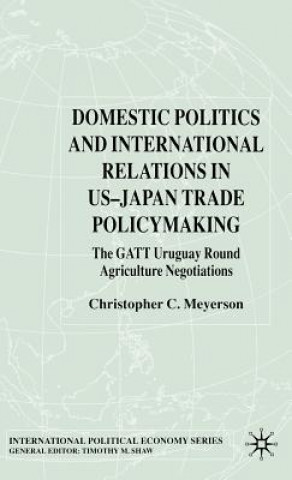 Könyv Domestic Politics and International Relations in US-Japan Trade Policymaking Christopher C. Meyerson