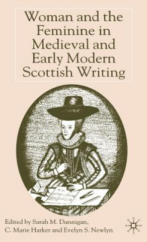 Kniha Woman and the Feminine in Medieval and Early Modern Scottish Writing Evelyn S. Newlyn