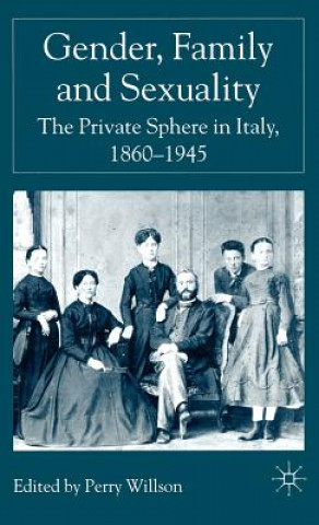 Carte Gender, Family and Sexuality: The Private Sphere in Italy, 1860-1945 Perry Wilson