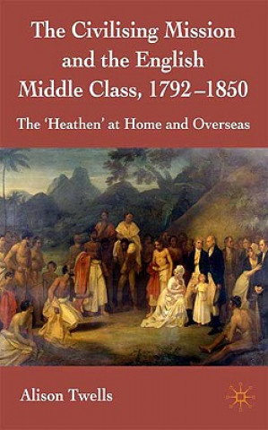 Könyv Civilising Mission and the English Middle Class, 1792-1850 Alison Twells